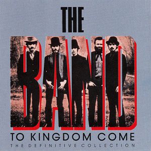 Album The Band - To Kingdom Come: The Definitive Collection