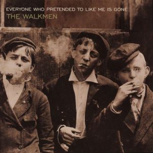 Album The Walkmen - Everyone Who Pretended to Like Me Is Gone