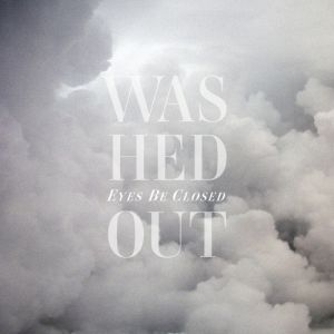 Album Washed Out - Eyes Be Closed