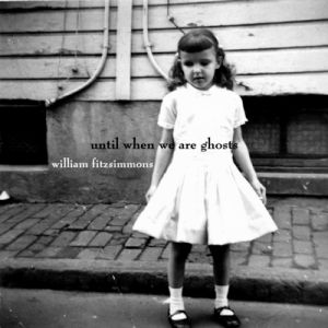 Album William Fitzsimmons - Until When We Are Ghosts