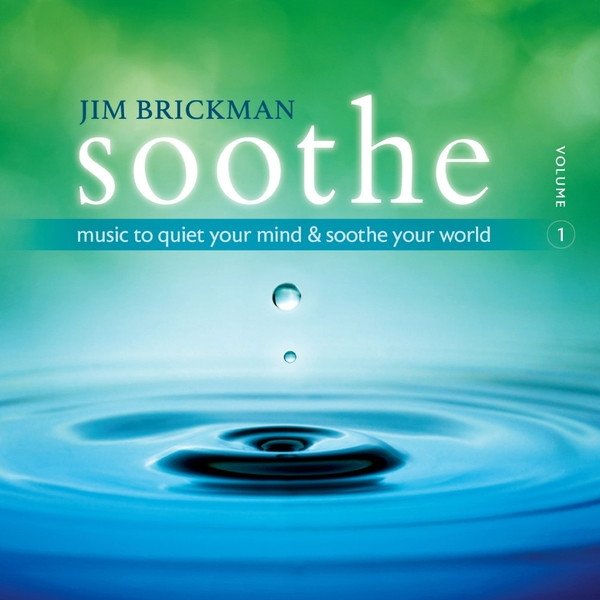 Jim Brickman : Soothe, Volume 1: Music To Quiet Your Mind & Soothe Your World
