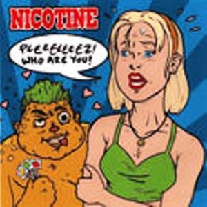 Nicotine : Pleeeeeeez! Who Are You?