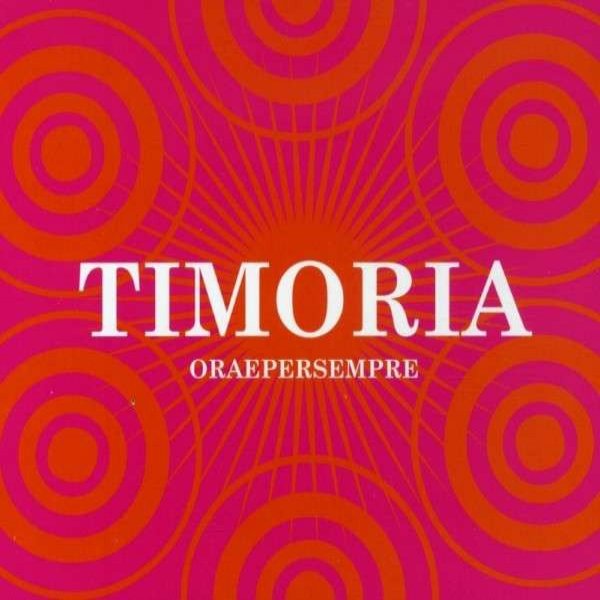 Timoria : Ora E Per Sempre