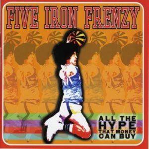 Five Iron Frenzy : All the Hype That Money Can Buy