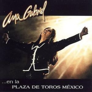 Ana Gabriel : ...En la Plaza de Toros México