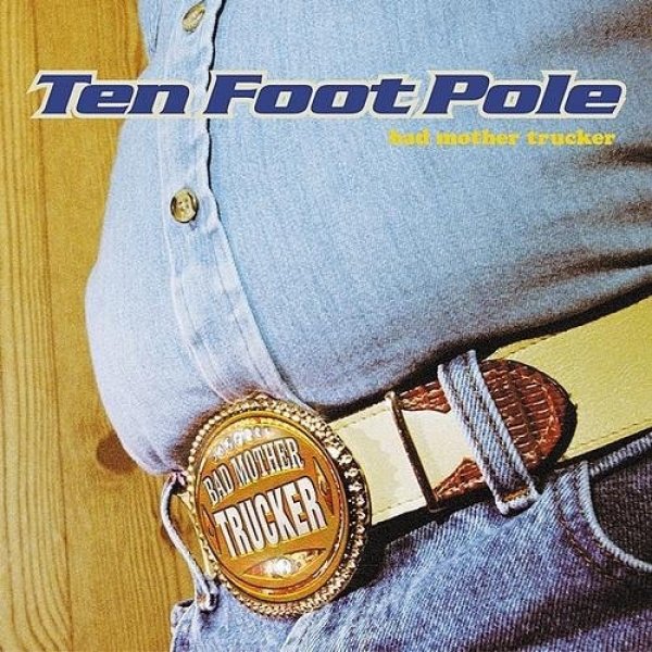 Ten Foot Pole : Bad Mother Trucker