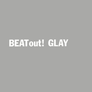 GLAY : Beat Out!