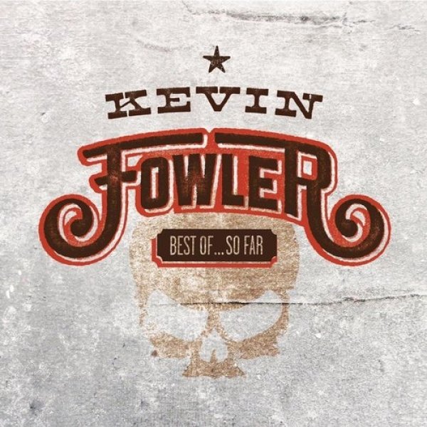 Kevin Fowler : Best Of… So Far