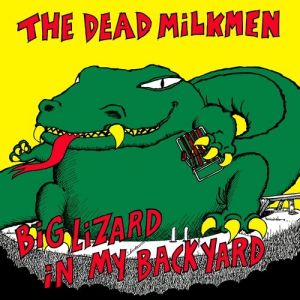 The Dead Milkmen : Big Lizard in My Backyard