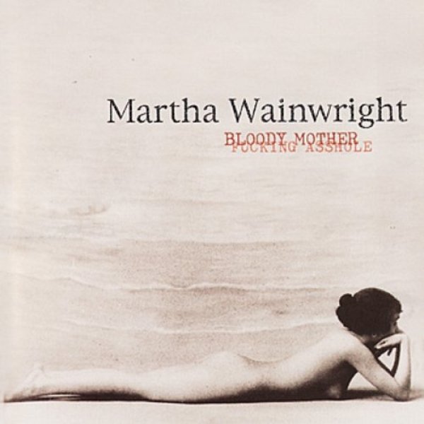 Martha Wainwright : Bloody Mother Fucking Asshole