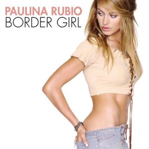 Paulina Rubio : Border Girl