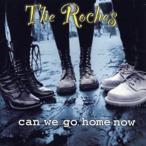 The Roches : Can We Go Home Now