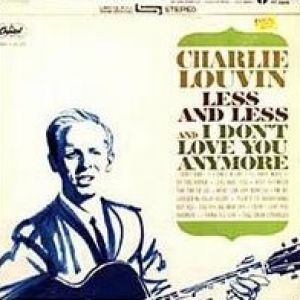 Charlie Louvin : Less and Less & I Don't Love You Anymore