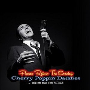 Cherry Poppin' Daddies : Please Return the Evening — the Cherry Poppin' Daddies Salute the Music of the Rat Pack