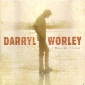 Darryl Worley : I Miss My Friend