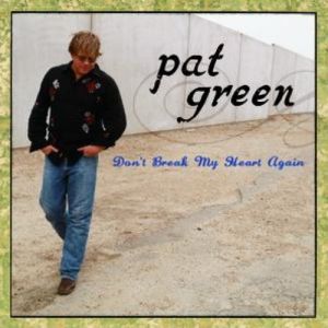 Pat Green : Don't Break My Heart Again