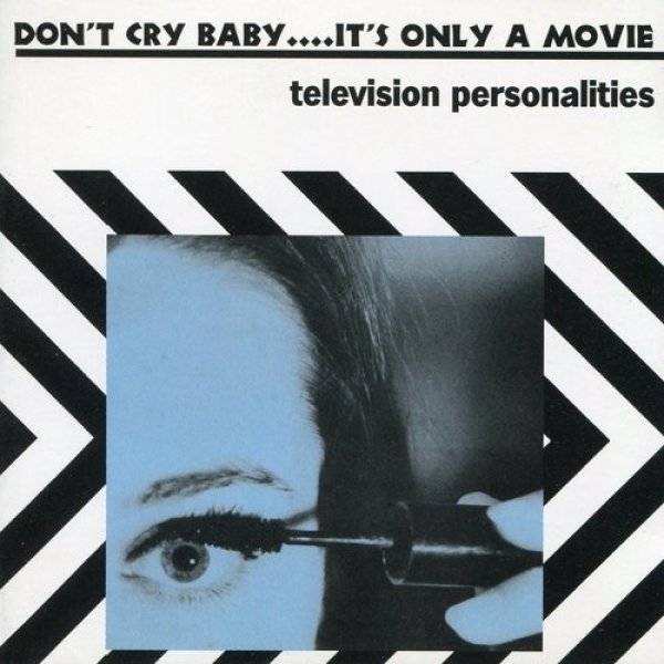 Television Personalities : Don't Cry Baby, It's Only a Movie