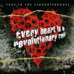 Fury In The Slaughterhouse : Every Heart is a Revolutionary Cell