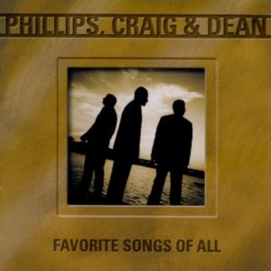 Phillips, Craig & Dean : Favorite Songs of All