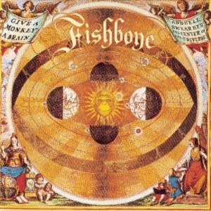 Fishbone : Give a Monkey a Brain and He'll Swear He's the Center of the Universe