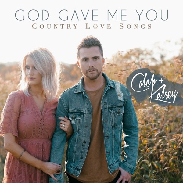 Caleb + Kelsey : God Gave Me You: Country Love Songs