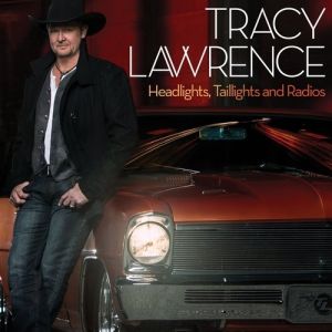 Tracy Lawrence : Headlights, Taillights and Radios