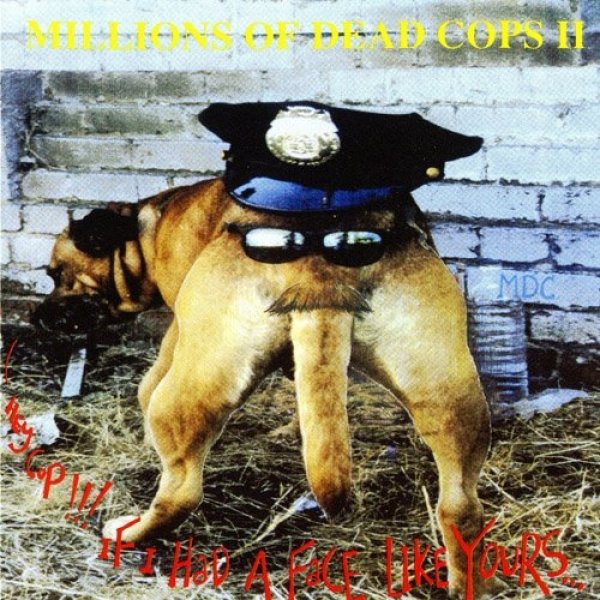 MDC : Hey Cop!!! If I Had A Face Like Yours...