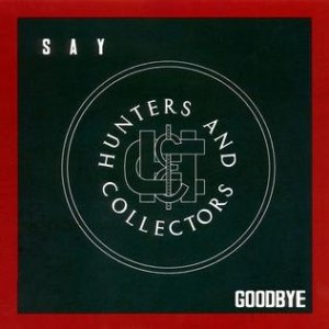 Hunters & Collectors : Say Goodbye