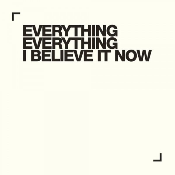 Everything Everything : I Believe It Now