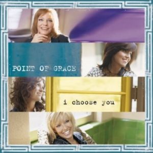 Point Of Grace : I Choose You