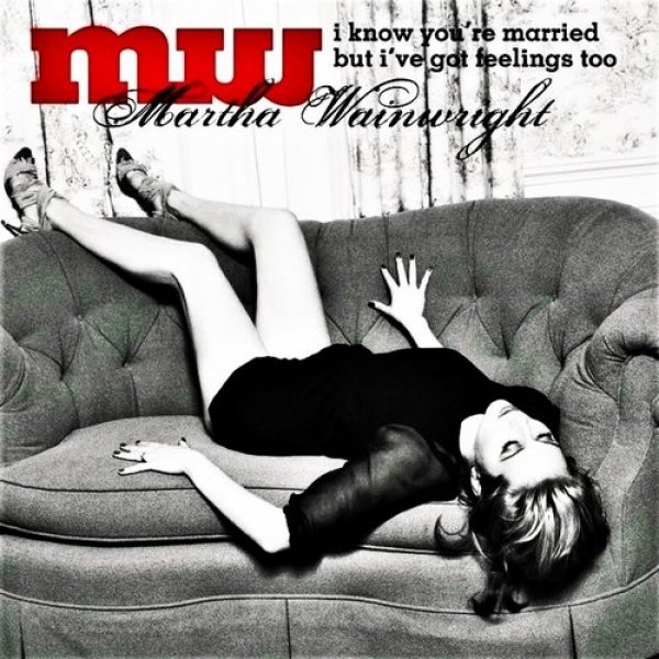 Martha Wainwright : I Know You're Married But I've Got Feelings Too