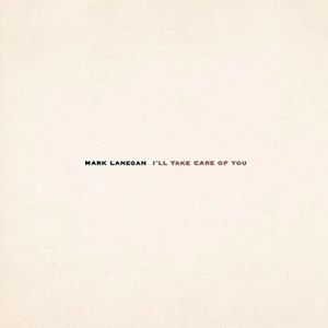 Mark Lanegan : I'll Take Care of You