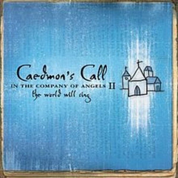 Caedmon's Call : In the Company of Angels II: The World Will Sing