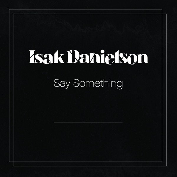 Isak Danielson : Say Something