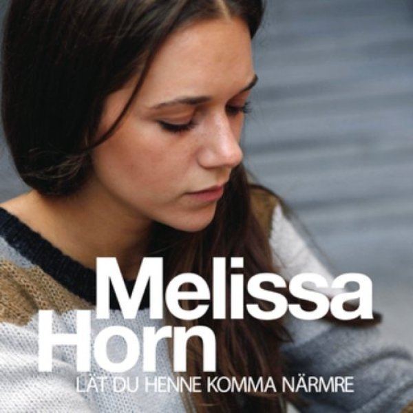 Melissa Horn : Lät du henne komma närmre