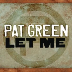 Pat Green : Let Me