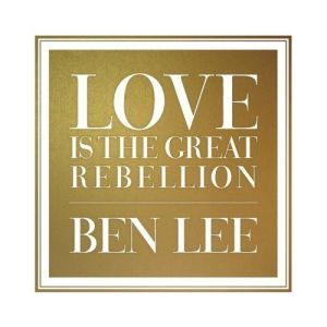Love Is the Great Rebellion - Ben Lee