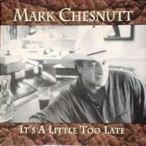 Mark Chesnutt : It's a Little Too Late