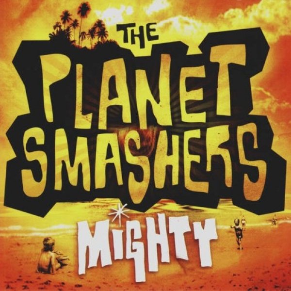 The Planet Smashers : Mighty