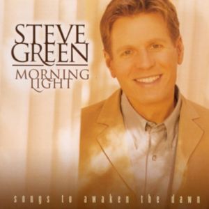 Steve Green :  Morning Light: Songs To Awaken the Dawn