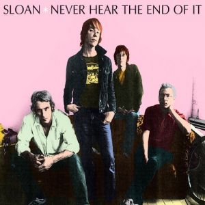 Sloan : Never Hear the End of It