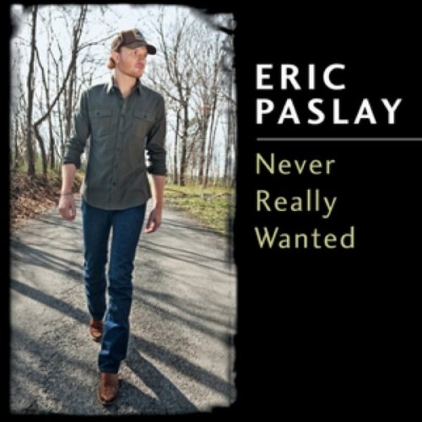 Eric Paslay : Never Really Wanted