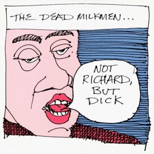 The Dead Milkmen : Not Richard, But Dick