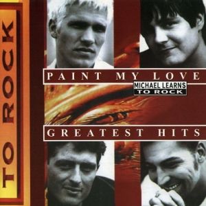 Michael Learns to Rock : Paint My Love - Greatest Hits