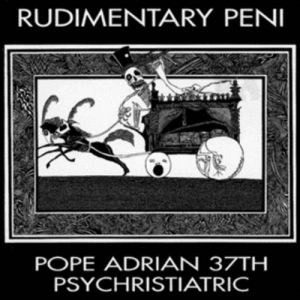 Rudimentary Peni : Pope Adrian 37th Psychristiatric