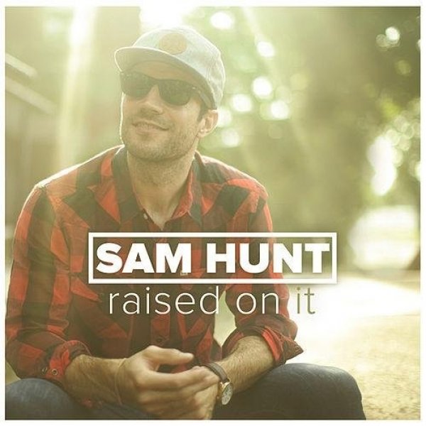 Sam Hunt : Raised on It