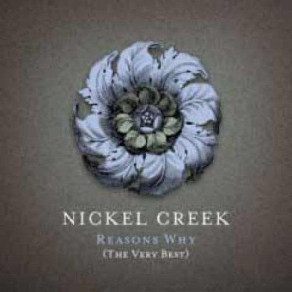 Nickel Creek : Reasons Why: The Very Best