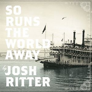 Josh Ritter : So Runs the World Away