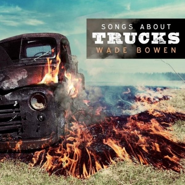 Wade Bowen : Songs About Trucks