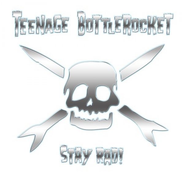 Teenage Bottlerocket : Stay Rad!